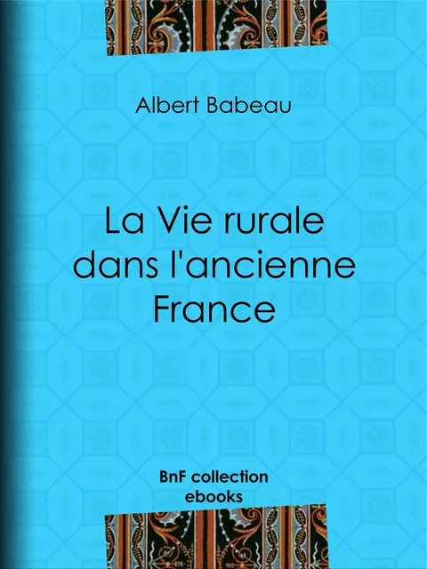 La Vie rurale dans l'ancienne France - Albert Babeau - BnF collection ebooks