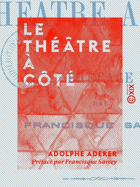 Le Théâtre à côté - Adolphe Aderer, Francisque Sarcey - Collection XIX