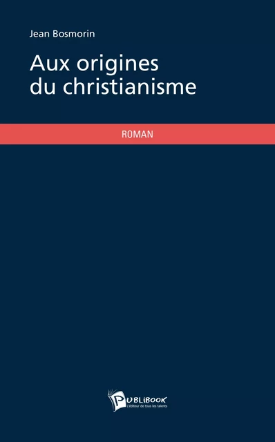 Aux origines du christianisme - Jean Bosmorin - Publibook