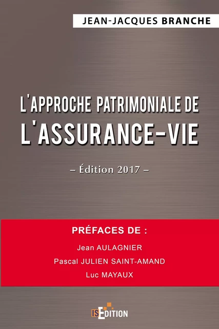 L'approche patrimoniale de l'assurance-vie - Édition 2017 - Jean-Jacques Branche - IS Edition