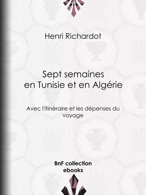 Sept semaines en Tunisie et en Algérie - Henri Richardot - BnF collection ebooks