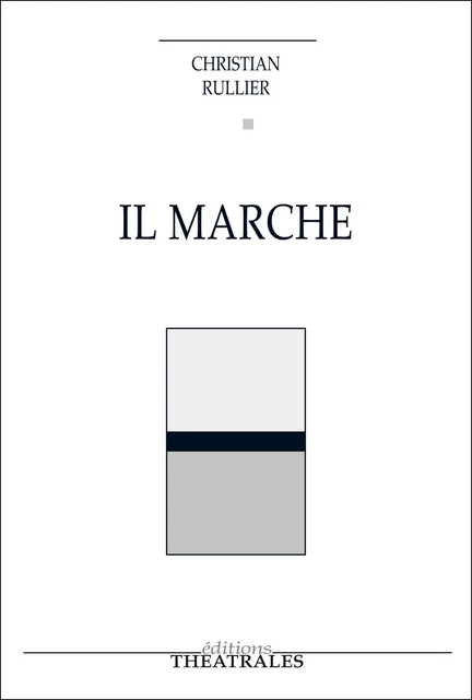 Il marche - Christian Rullier - éditions Théâtrales