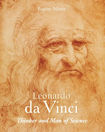 Leonardo Da Vinci - Thinker and Man of Science - Eugène Müntz - Parkstone International