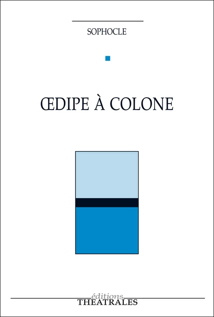 Œdipe à Colone - Sophocle . - éditions Théâtrales