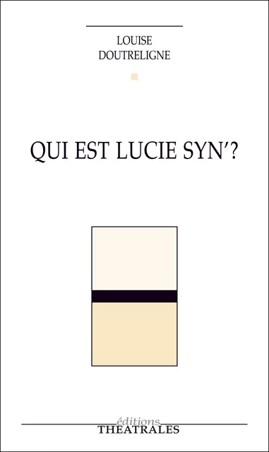 Qui est Lucie Syn' ? - Louise Doutreligne - éditions Théâtrales