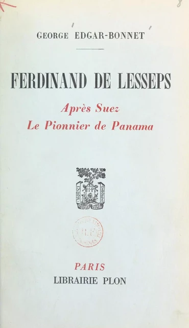 Ferdinand de Lesseps : après Suez, le pionnier de Panama - George-Edgar Bonnet - (Plon) réédition numérique FeniXX