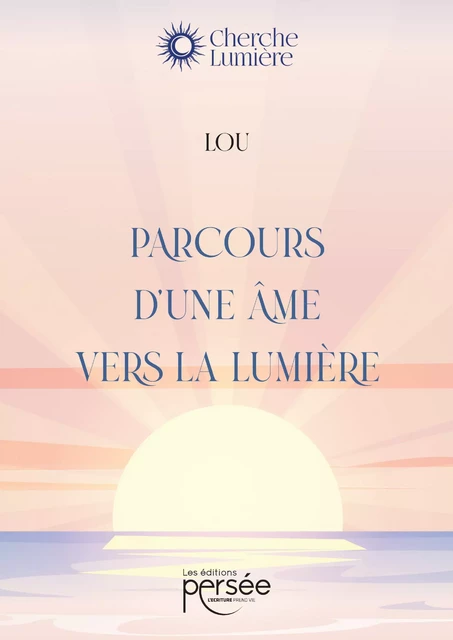 Parcours d'une âme vers la lumière -  Lou - Éditions Persée