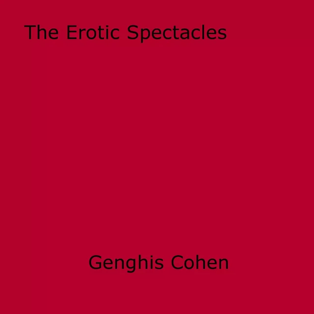 The Erotic Spectacles - Genghis Cohen - Disruptive Publishing