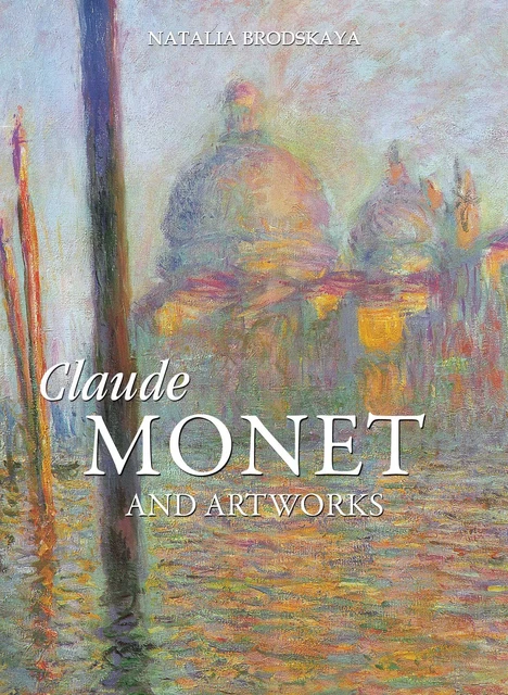 Claude Monet and artworks - Natalia Brodskaya - Parkstone International