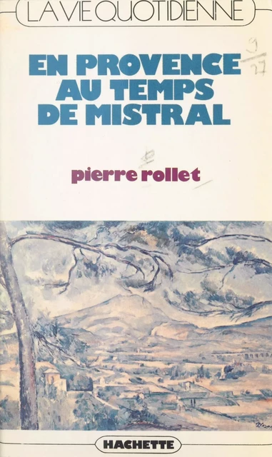 La vie quotidienne en Provence au temps de Mistral - Pierre Rollet - (Hachette) réédition numérique FeniXX