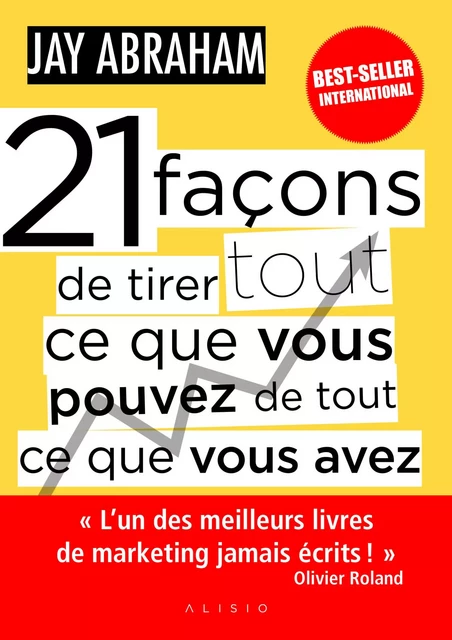 21 façons de tirer tout ce que vous pouvez de tout ce que vous avez - Jay Abraham - Alisio