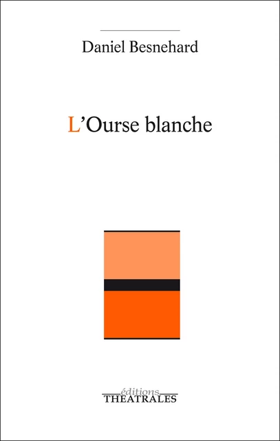 L'Ourse blanche - Daniel Besnehard - éditions Théâtrales