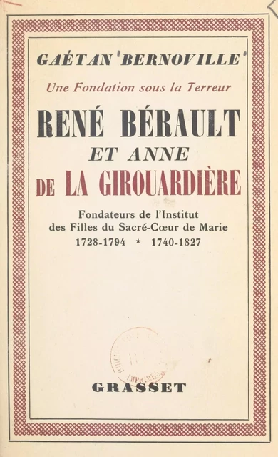 Une fondation sous la Terreur : René Bérault et Anne de la Girouardière - Gaëtan Bernoville - Grasset (réédition numérique FeniXX)