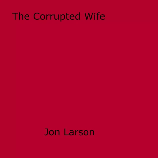 The Corrupted Wife - Jon Larson - Disruptive Publishing