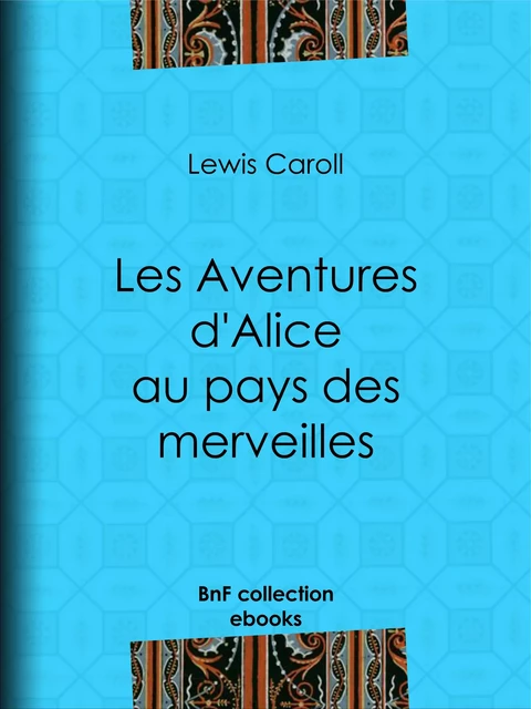 Les Aventures d'Alice au pays des merveilles - Lewis Carroll, Henri Bué - BnF collection ebooks