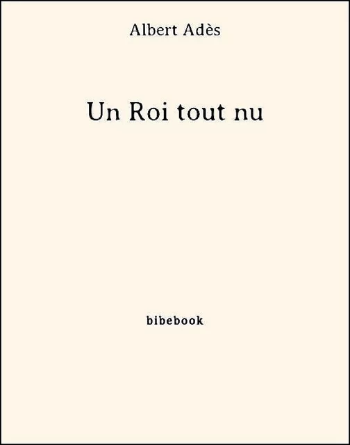 Un Roi tout nu - Albert Adès - Bibebook