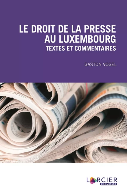 Le droit de la presse au Luxembourg - Gaston Vogel - Éditions Larcier