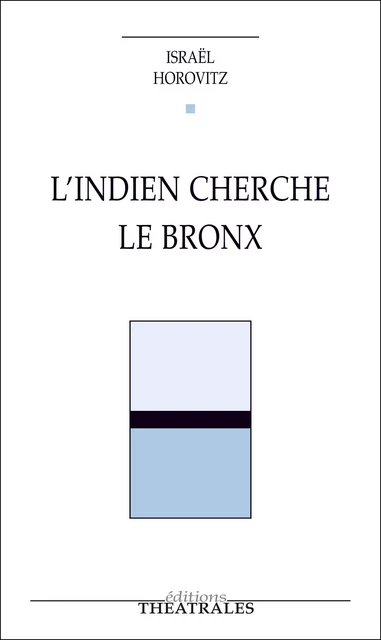 L'Indien cherche le Bronx - Israël Horovitz - éditions Théâtrales