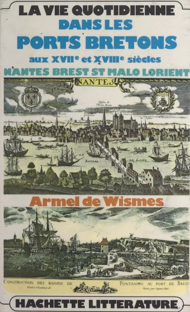 La vie quotidienne dans les ports bretons aux XVIIe et XVIIIe siècles - Armel de Wismes - (Hachette) réédition numérique FeniXX