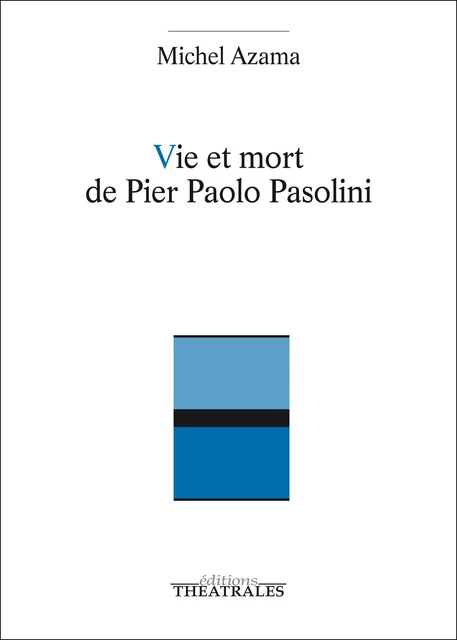 Vie et Mort de Pier Paolo Pasolini - Michel Azama - éditions Théâtrales