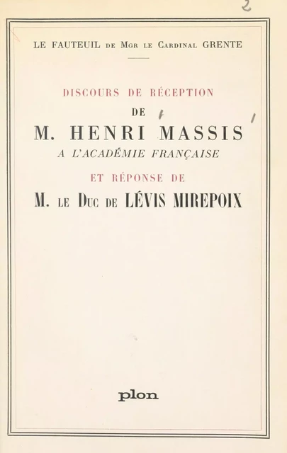 Fauteuil de Mgr le cardinal Grente : Discours de réception de M. Henri Massis à l'Académie française - Antoine de Lévis-Mirepoix, Henri Massis - (Plon) réédition numérique FeniXX