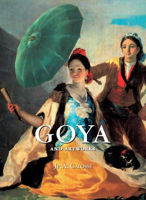 Goya and artworks - Jp. A. Calosse - Parkstone International