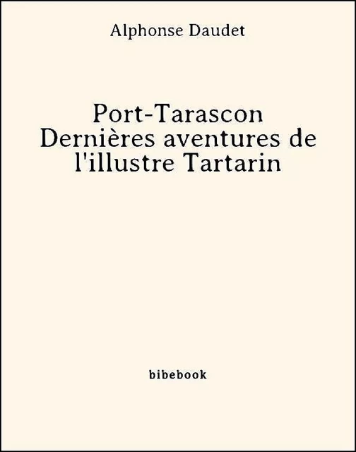 Port-Tarascon - Dernières aventures de l'illustre Tartarin - Alphonse Daudet - Bibebook