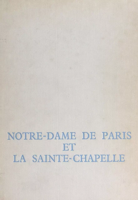 Notre-Dame de Paris et la Sainte-Chapelle - Yves Bottineau - Arthaud (réédition numérique FeniXX)