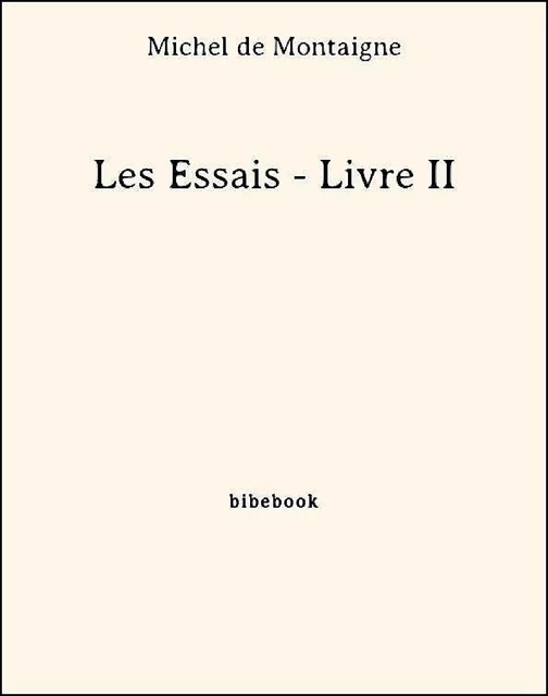 Les Essais - Livre II - Michel de Montaigne - Bibebook