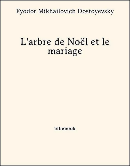 L'arbre de Noël et le mariage - Fyodor Mikhailovich Dostoyevsky - Bibebook