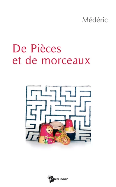 De pièces et de morceaux -  Médéric - Publibook