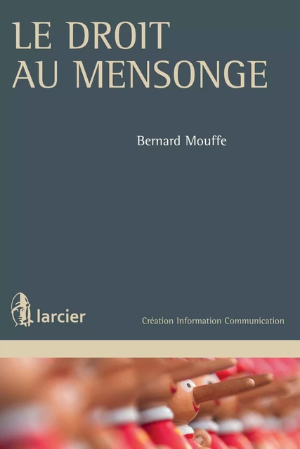 Le droit au mensonge - Bernard Mouffe - Éditions Larcier