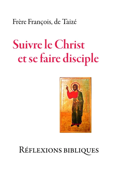 Suivre le Christ et se faire disciple - Frère François De Taizé - Les Presses de Taizé