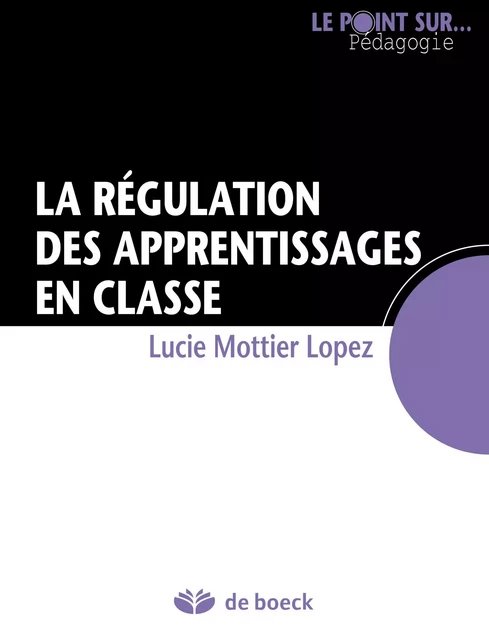 La régulation des apprentissages en classe - Lucie Mottier Lopez - De Boeck (Pédagogie et Formation)