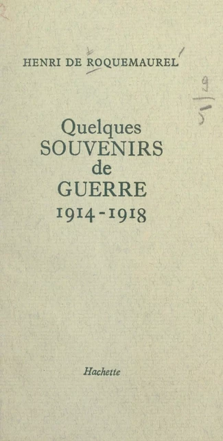 Quelques souvenirs de guerre, 1914-1918 - Henri de Roquemaurel - (Hachette) réédition numérique FeniXX