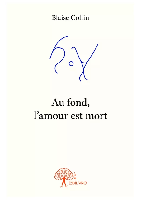 Au fond, l'amour est mort - Blaise Collin - Editions Edilivre