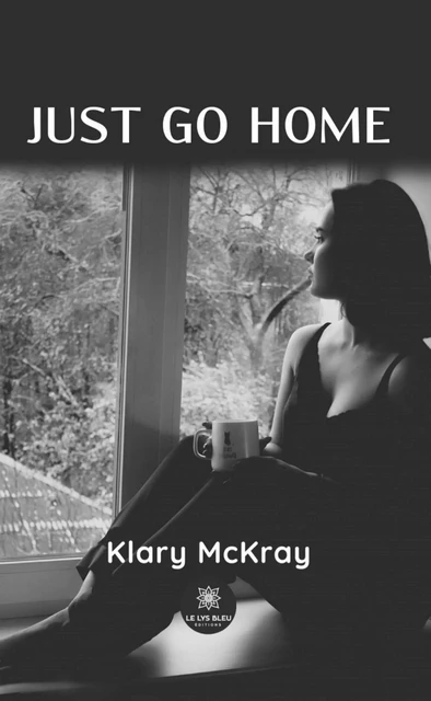 Just go home - Klary McKray - Le Lys Bleu Éditions