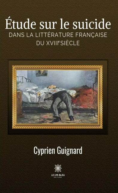 Étude sur le suicide dans la littérature française du XVIIIe siècle - Cyprien Guignard - Le Lys Bleu Éditions