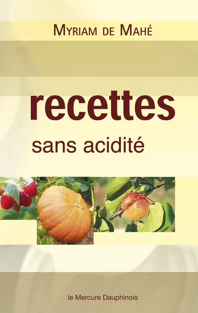 Recettes sans acidité - Myriam de Mahé - Le Mercure Dauphinois