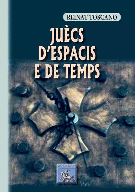 Juècs d'Espacis e de Temps - Reinat Toscano - Editions des Régionalismes