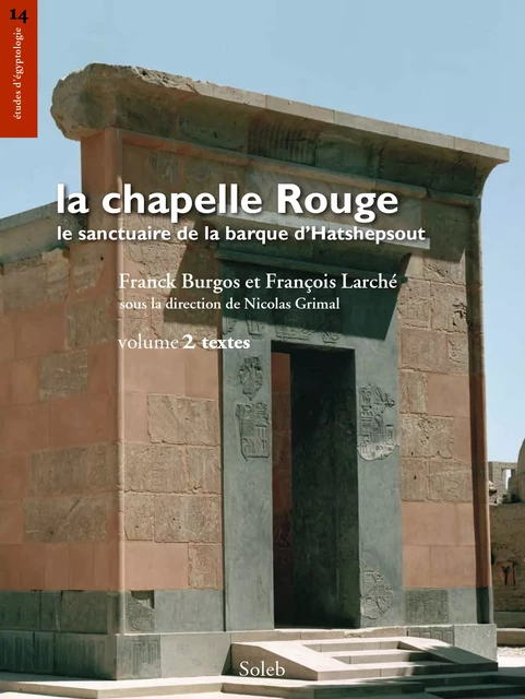 La chapelle Rouge, le sanctuaire de barque d’Hatshepsout, volume 2, textes - François Larché, Franck Burgos - éditions Soleb