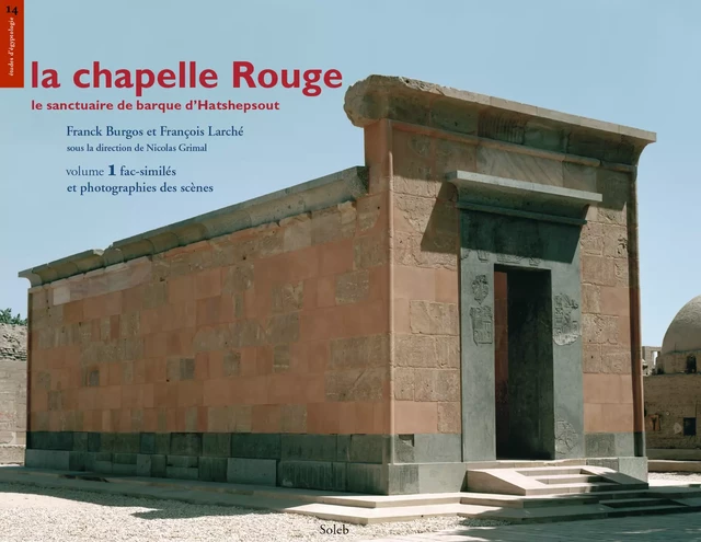 La chapelle Rouge, le sanctuaire de barque d’Hatshepsout, volume 1, fac-similés et photographies des scènes - François Larché, Franck Burgos - éditions Soleb