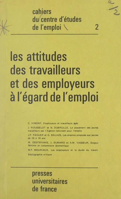 Les attitudes des travailleurs et des employeurs à l'égard de l'emploi - Gabrielle Balazs, Michel Destefanis, Nicole Dubrulle, Jean Dumard, Jean-Pierre Faguer, Marie-Françoise Mouriaux, Jean Rousselet, Anne-Marie Vasseur, Claude Vimont - (Presses universitaires de France) réédition numérique FeniXX