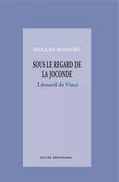 Sous le regard de la Joconde : Léonard de Vinci