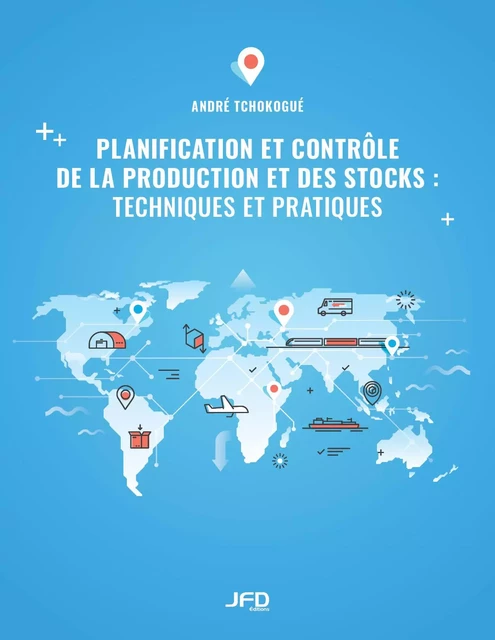 Planification et contrôle de la production et des stocks : techniques et pratiques - André Tchokogué - Éditions JFD Inc