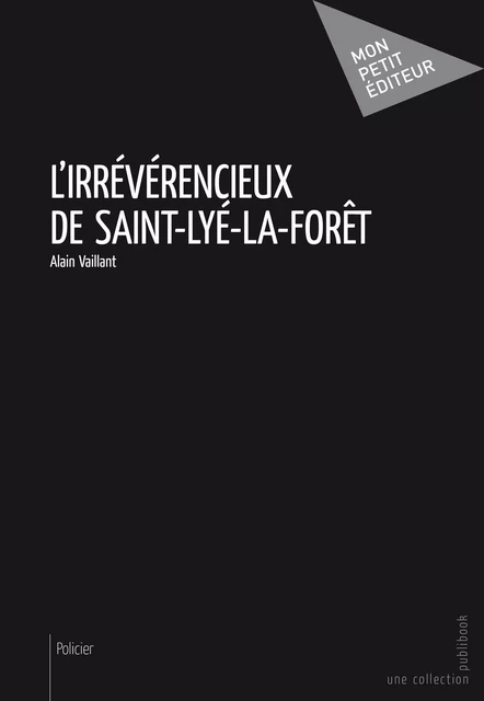 L'Irrévérencieux de Saint-Lyé-la-forêt - Alain Vaillant - Mon Petit Editeur