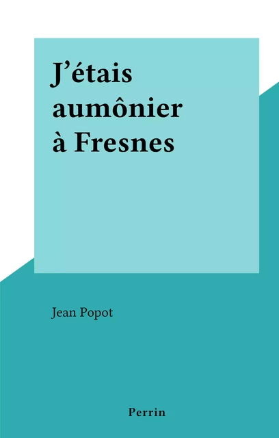 J'étais aumônier à Fresnes - Jean Popot - (Perrin) réédition numérique FeniXX