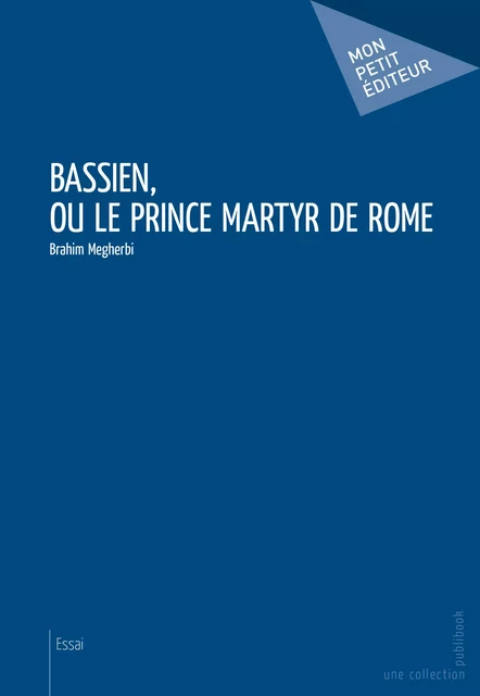 Bassien, ou le Prince Martyr de Rome - Brahim Megherbi - Mon Petit Editeur