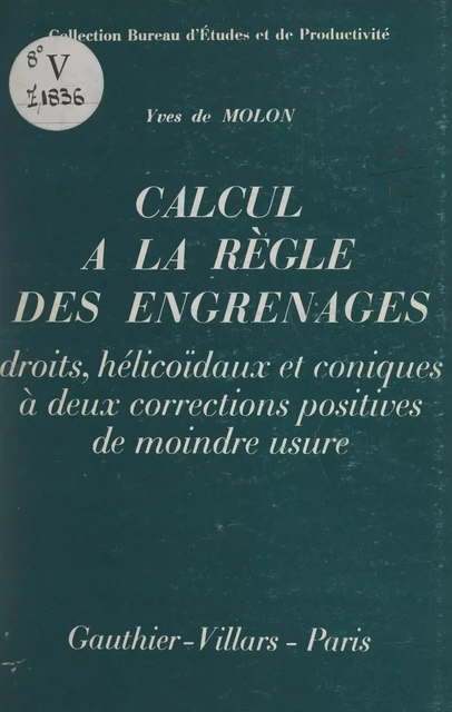 Calcul à la règle des engrenages droits, hélicoïdaux et coniques à deux corrections positives de moindre usure - Yves de Molon - (Dunod) réédition numérique FeniXX