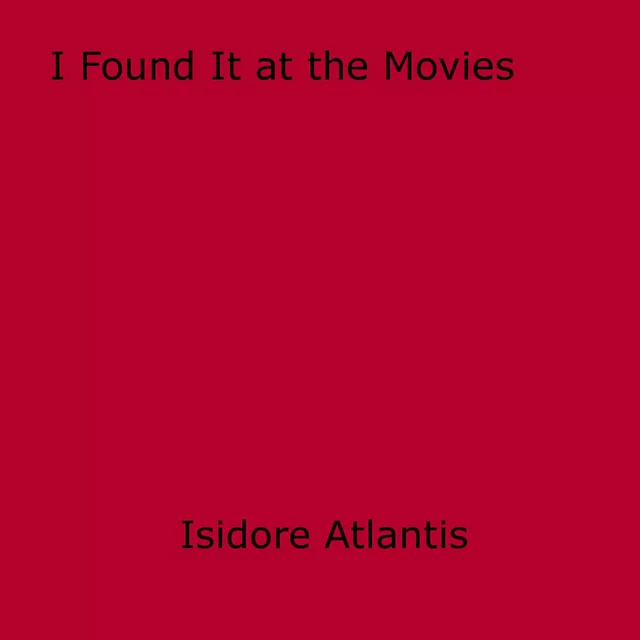 I Found It at the Movies - Isidore Atlantis - Disruptive Publishing